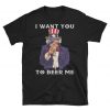 I Want You To Beer Me T Shirt