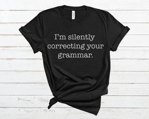 I'm Silently Correcting Your Grammar T Shirt