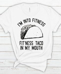 I'm into Fitness Fit'ness Taco in My Mouth T Shirt