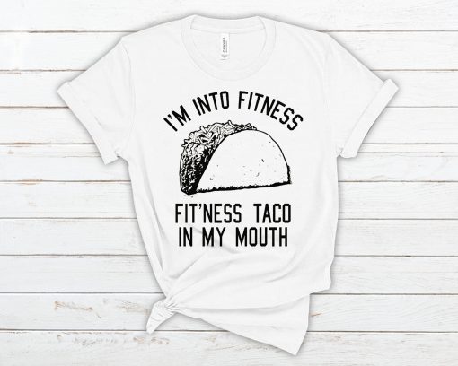 I'm into Fitness Fit'ness Taco in My Mouth T Shirt