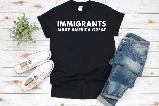 Immigrants Make America Great Tshirt