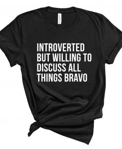 Introverted But Willing to Discuss All Things Bravo Tshirt