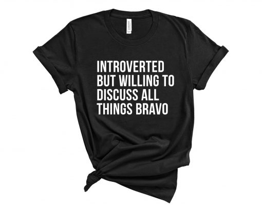 Introverted But Willing to Discuss All Things Bravo Tshirt