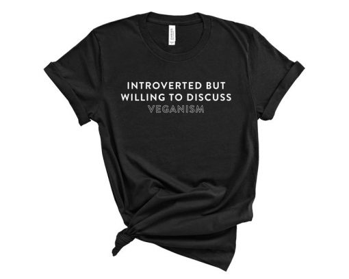 Introverted But Willing to Discuss Veganism T Shirt