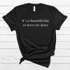 It's a Beautiful day to leave me alone T Shirt