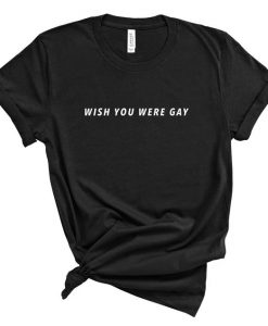 Wish You Were Gay TShirt