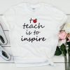 To Teach is to Inspire Tshirt