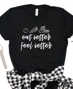 eat better feel better tshirt