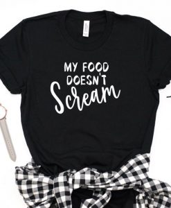 my food doesn't scream tshirt