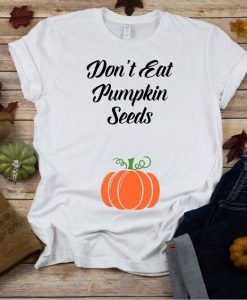 Don't Eat Pumpkin Seeds T Shirt