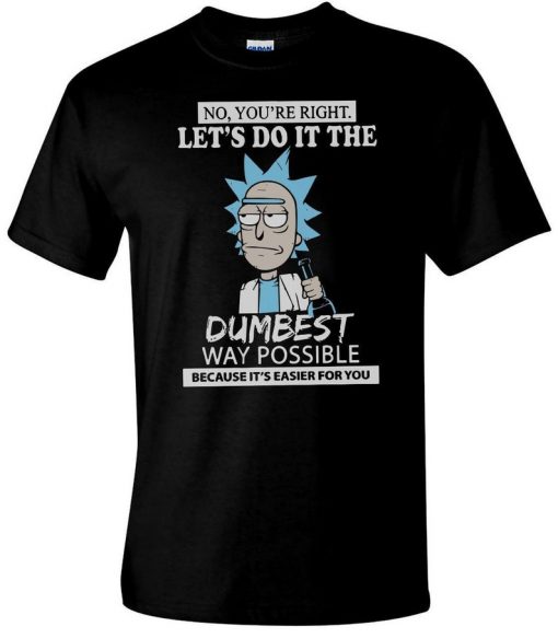 Rick Animated Character Quote Lets Do It The Dumbest Way Possible T Shirt