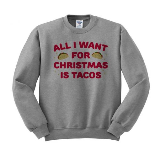 All I Want For Christmas Is Tacos Crewneck Sweatshirt