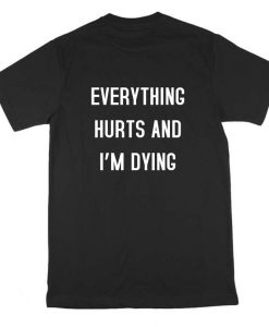 Everything Hurts And I'm Dying Comedy Funny Gym T Shirt