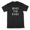 Game of Thrones Bend The Knee T Shirt