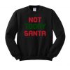 Not Today Santa Crewneck Sweatshirt