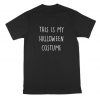 This is My Halloween Costume Funny Comedy T Shirt