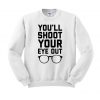 You'll Shoot Your Eye Out Crewneck Sweatshirt