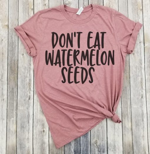 Don't Eat Watermelon Seeds T Shirt