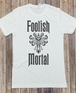 Foolish Mortals T Shirt