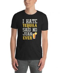 I Hate Tequila Sain No Juan Ever Unisex T Shirt