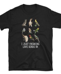 I Just Freaking Love Birds OK T-Shirt