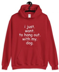 I Just Want to Hang Out with my Dog Hoodie