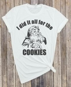 I did it all for the cookies T Shirt