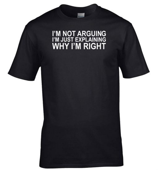 I'm Not Arguing Just Explaining Why I'm Right Funny Gift T-Shirt