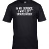 In My Defence I was Left Unsupervised Funny T-Shirt