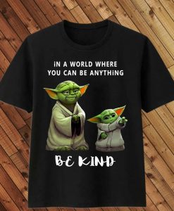 Master Yoda and Baby Yoda in a world where you can be anything Be Kind T Shirt