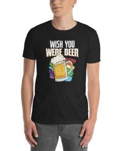 Wish You Were Beer Unisex T Shirt