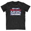You Can't Drink All Day Unless You Start In The Morning T Shirt
