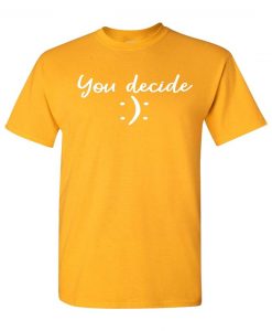 You Decide Funny Inspiration Unisex T-Shirt