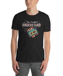 You Wouldn't Understand T Shirt
