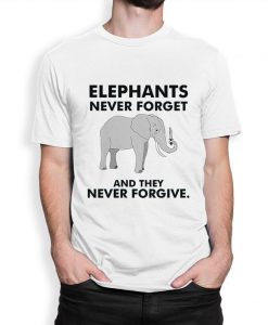 Elephants Never Forget and They Never Forgive T-Shirt