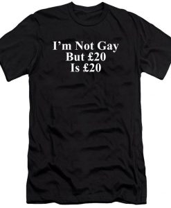 I'm Not Gay But 20 Quid is 20 Quid T Shirt