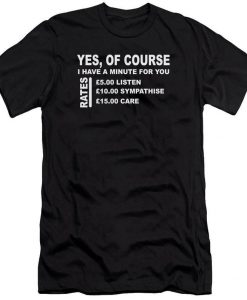 Yes Of Course I Have A Minute For You T Shirt