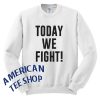 TODAY WE FIGHT! Unisex Men Women Sweatshirt