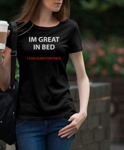 Im Great In Bed I Can Sleep For Days T Shirt