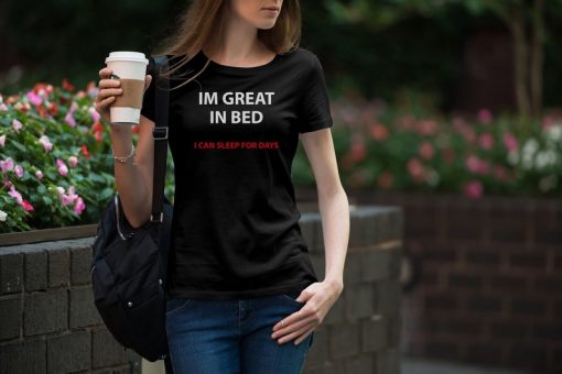 Im Great In Bed I Can Sleep For Days T Shirt