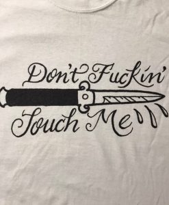 Don't Fuckin' Touch Me T Shirt