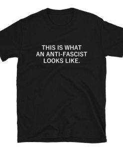 This is What An Anti-Fascist Looks Like T Shirt