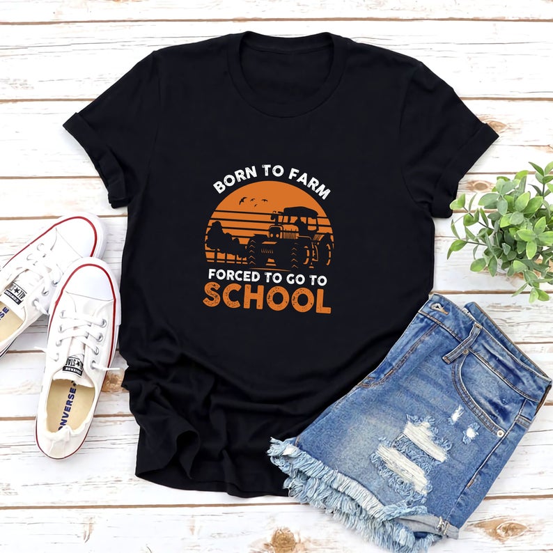 Born To Farm Forced To Go To School T Shirt - americanteeshop.com Born ...