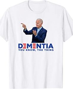 Dementia You Know The Thing - Joe Biden Campaign Logo Parody T-Shirt