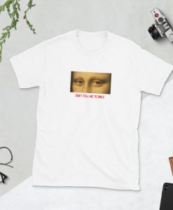 Don't Tell Me To Smile T-Shirt