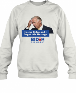 I'M Joe Biden And I Forgot This Message Biden President Sweatshirt