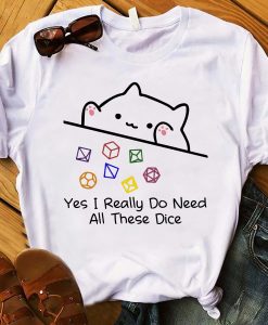 Yes I Really Do Need All These Dice T Shirt