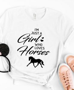 I'm Just A Girl Who Loves Horses T Shirt