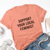 Support your local feminist t shirt