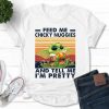 Feed Me Chicky Nuggies And Tell Me I'm Pretty T Shirt